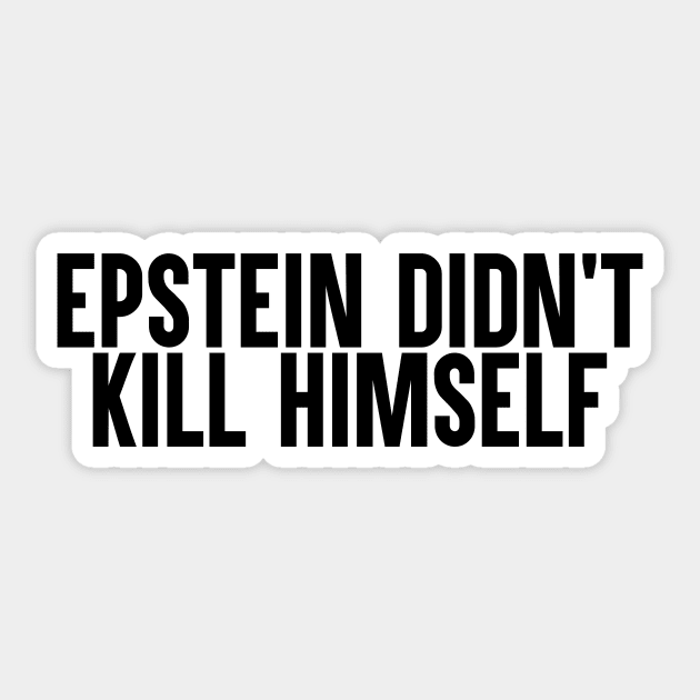 Epstein Didn't Kill Himself Sticker by artsylab